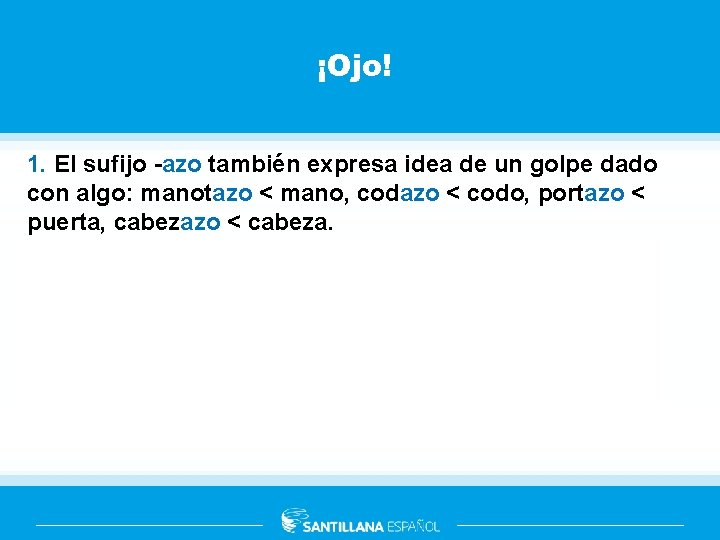 ¡Ojo! 1. El sufijo -azo también expresa idea de un golpe dado con algo: