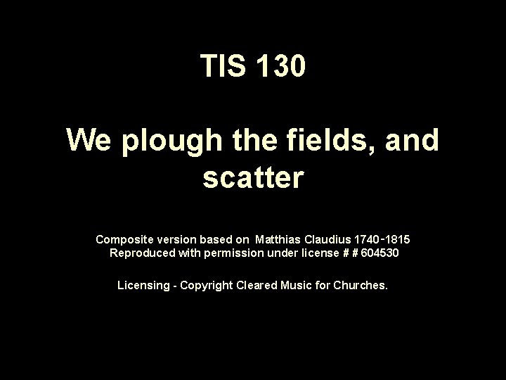 TIS 130 We plough the fields, and scatter Composite version based on Matthias Claudius