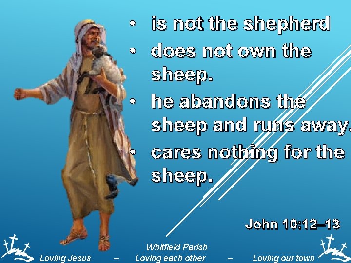  • is not the shepherd • does not own the sheep. • he