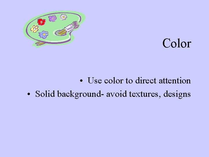 Color • Use color to direct attention • Solid background- avoid textures, designs 