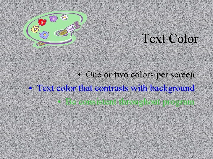 Text Color • One or two colors per screen • Text color that contrasts