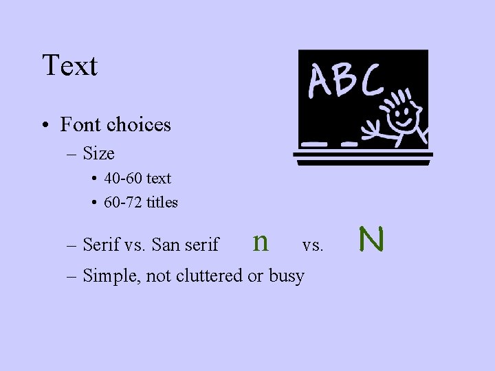 Text • Font choices – Size • 40 -60 text • 60 -72 titles