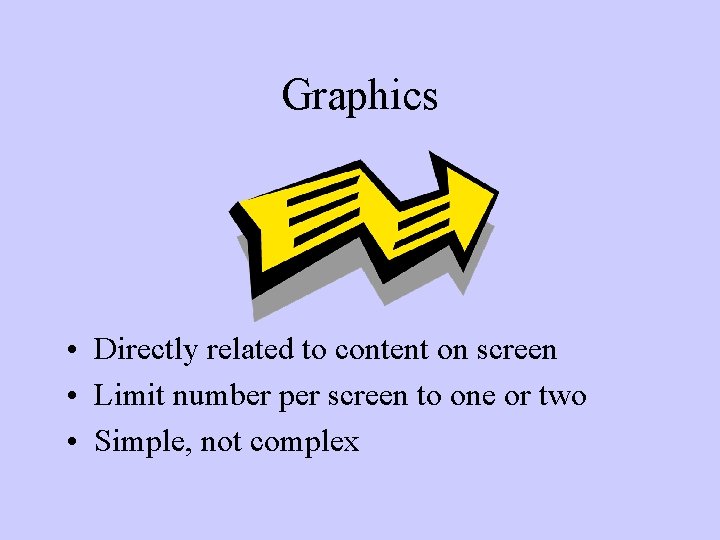 Graphics • Directly related to content on screen • Limit number per screen to