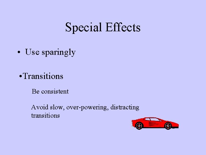 Special Effects • Use sparingly • Transitions Be consistent Avoid slow, over-powering, distracting transitions