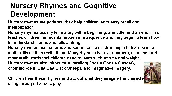 Nursery Rhymes and Cognitive Development Nursery rhymes are patterns, they help children learn easy