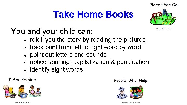 Take Home Books You and your child can: ❖ ❖ ❖ retell you the