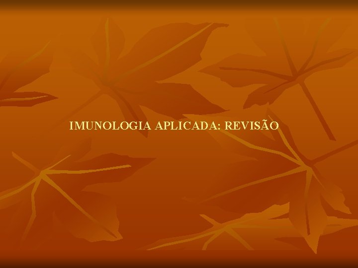 IMUNOLOGIA APLICADA: REVISÃO 