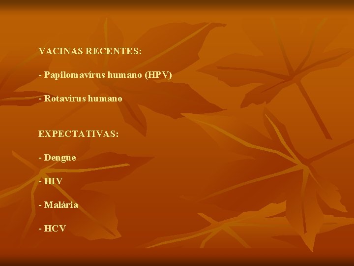 VACINAS RECENTES: - Papilomavírus humano (HPV) - Rotavírus humano EXPECTATIVAS: - Dengue - HIV