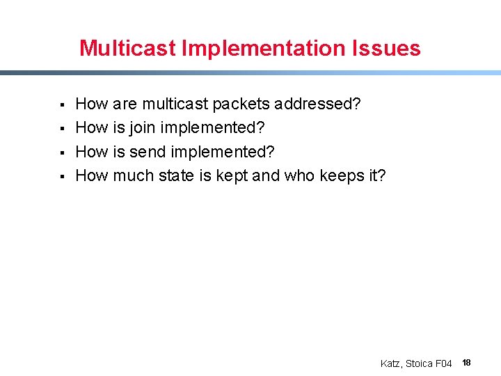 Multicast Implementation Issues § § How are multicast packets addressed? How is join implemented?