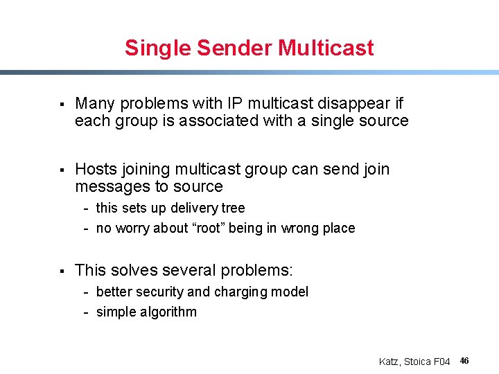 Single Sender Multicast § Many problems with IP multicast disappear if each group is