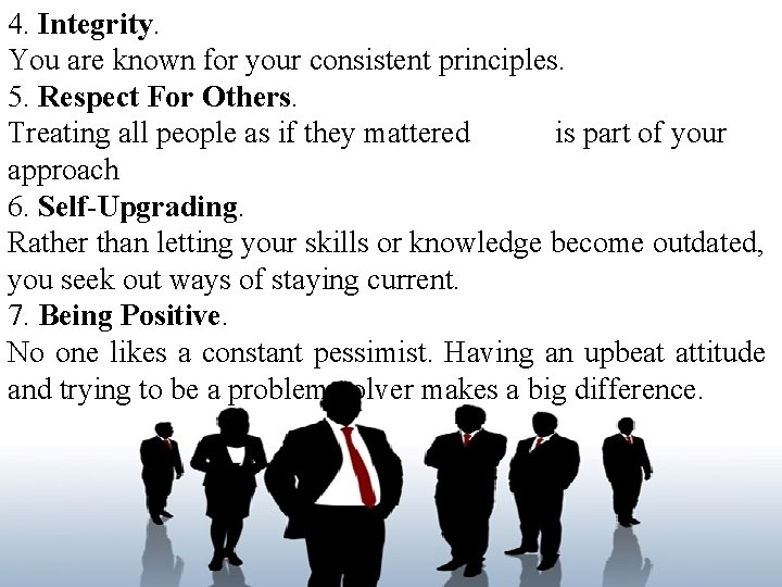 4. Integrity. You are known for your consistent principles. 5. Respect For Others. Treating