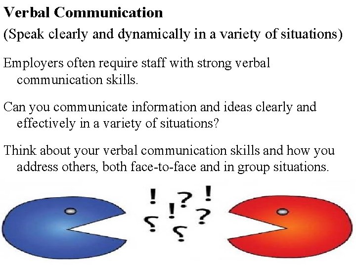 Verbal Communication (Speak clearly and dynamically in a variety of situations) Employers often require