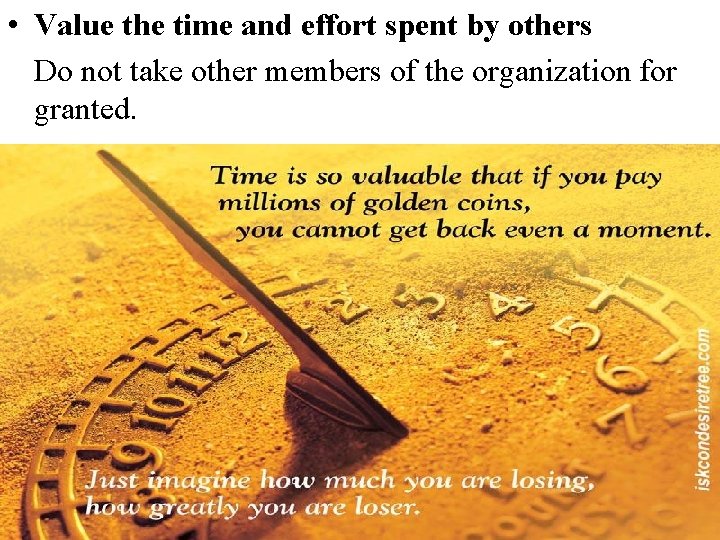  • Value the time and effort spent by others Do not take other