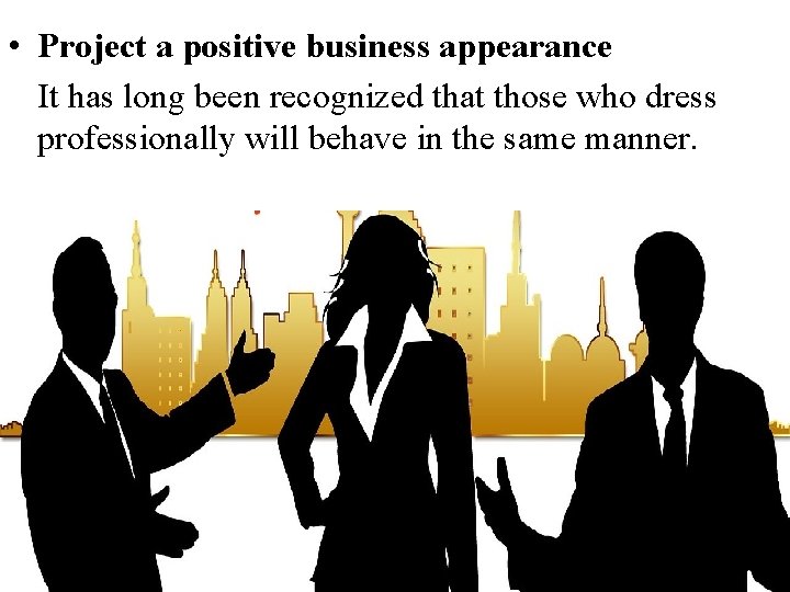  • Project a positive business appearance It has long been recognized that those