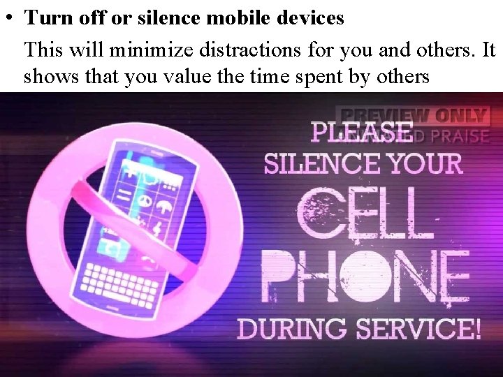  • Turn off or silence mobile devices This will minimize distractions for you