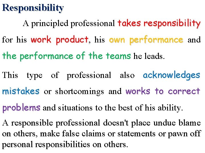Responsibility A principled professional takes responsibility for his work product, product his own performance