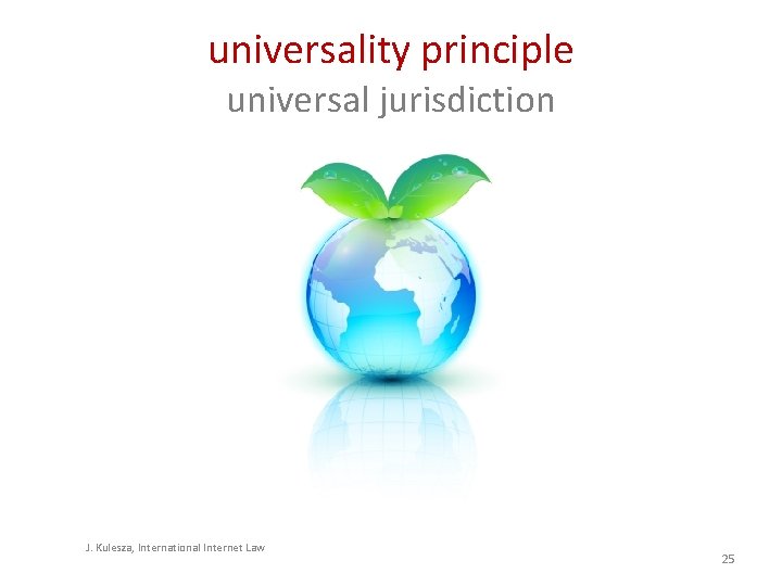 universality principle universal jurisdiction J. Kulesza, International Internet Law 25 universality principle universal jurisdiction J. Kulesza, International Internet Law 25
