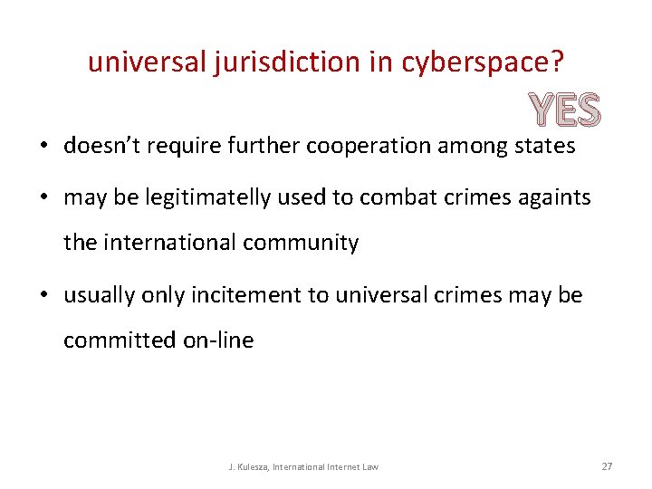 universal jurisdiction in cyberspace? YES • doesn’t require further cooperation among states • may universal jurisdiction in cyberspace? YES • doesn’t require further cooperation among states • may