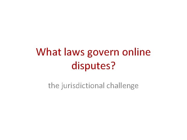 What laws govern online disputes? the jurisdictional challenge What laws govern online disputes? the jurisdictional challenge