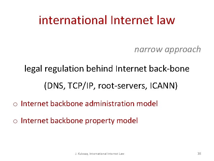 international Internet law narrow approach legal regulation behind Internet back-bone (DNS, TCP/IP, root-servers, ICANN) international Internet law narrow approach legal regulation behind Internet back-bone (DNS, TCP/IP, root-servers, ICANN)