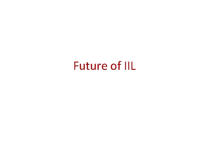 Future of IIL Future of IIL