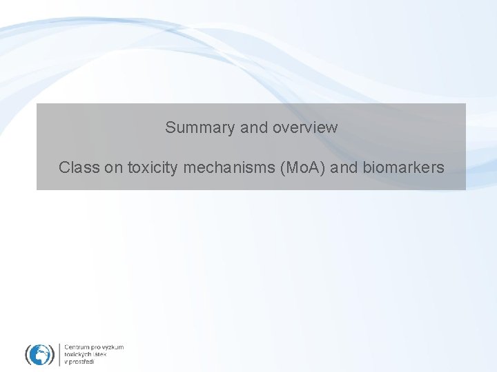 Summary and overview Class on toxicity mechanisms (Mo. A) and biomarkers 