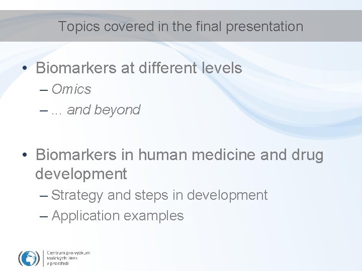 Topics covered in the final presentation • Biomarkers at different levels – Omics –.