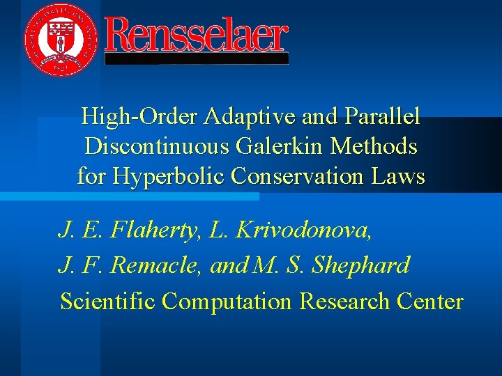 High-Order Adaptive and Parallel Discontinuous Galerkin Methods for Hyperbolic Conservation Laws J. E. Flaherty,