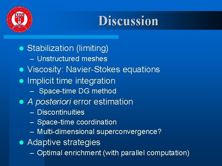 Discussion l Stabilization (limiting) – Unstructured meshes Viscosity: Navier-Stokes equations l Implicit time integration