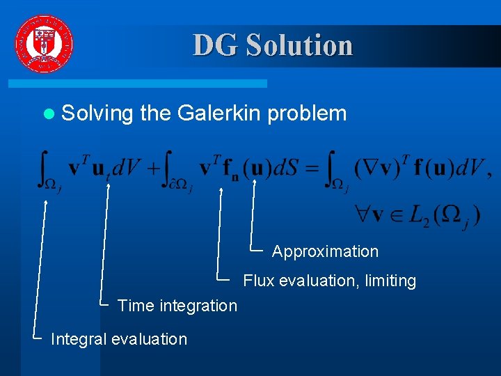 DG Solution l Solving the Galerkin problem Approximation Flux evaluation, limiting Time integration Integral