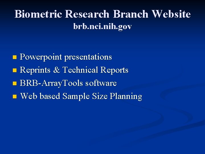 Biometric Research Branch Website brb. nci. nih. gov Powerpoint presentations n Reprints & Technical