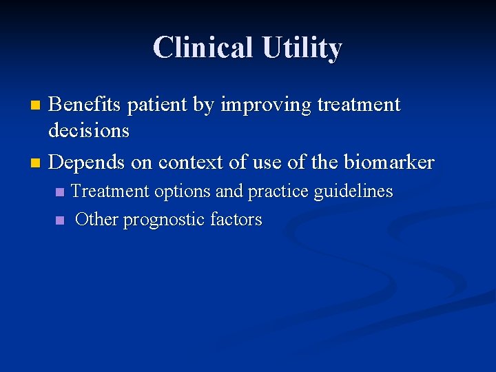 Clinical Utility Benefits patient by improving treatment decisions n Depends on context of use
