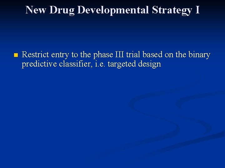 New Drug Developmental Strategy I n Restrict entry to the phase III trial based