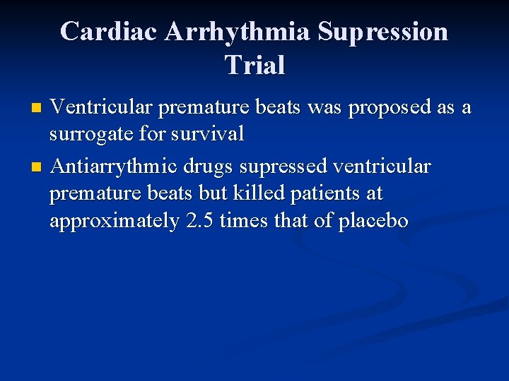 Cardiac Arrhythmia Supression Trial Ventricular premature beats was proposed as a surrogate for survival