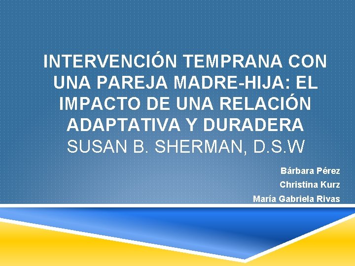 INTERVENCIÓN TEMPRANA CON UNA PAREJA MADRE-HIJA: EL IMPACTO DE UNA RELACIÓN ADAPTATIVA Y DURADERA