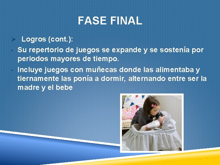 FASE FINAL Ø Logros (cont. ): - Su repertorio de juegos se expande y