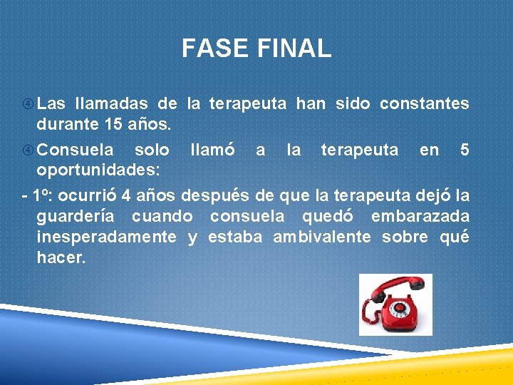 FASE FINAL Las llamadas de la terapeuta han sido constantes durante 15 años. Consuela