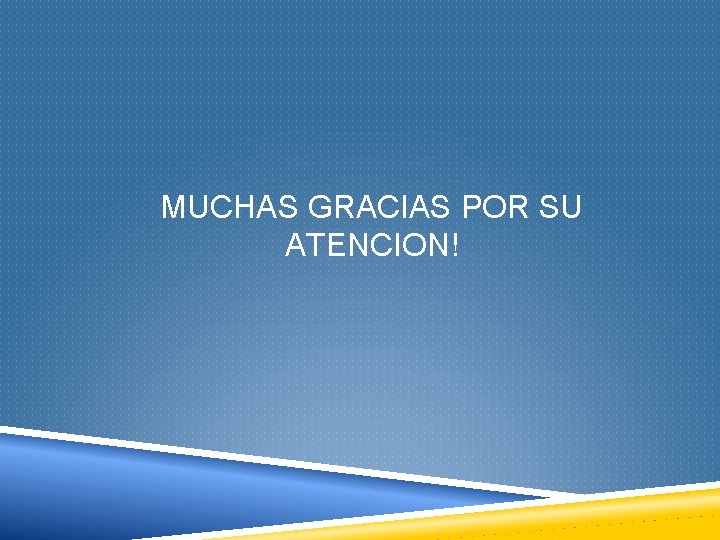 MUCHAS GRACIAS POR SU ATENCION! 