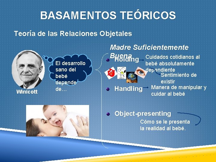 BASAMENTOS TEÓRICOS Teoría de las Relaciones Objetales Winicott El desarrollo sano del bebé depende