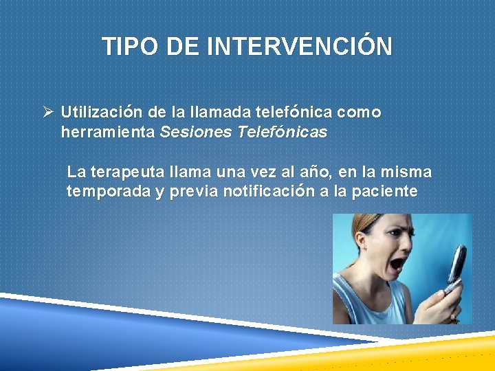 TIPO DE INTERVENCIÓN Ø Utilización de la llamada telefónica como herramienta Sesiones Telefónicas La