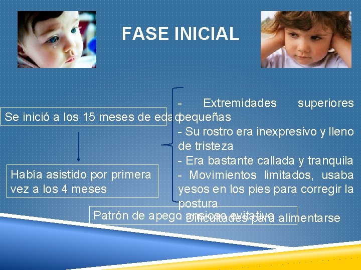 FASE INICIAL Extremidades superiores Se inició a los 15 meses de edadpequeñas - Su