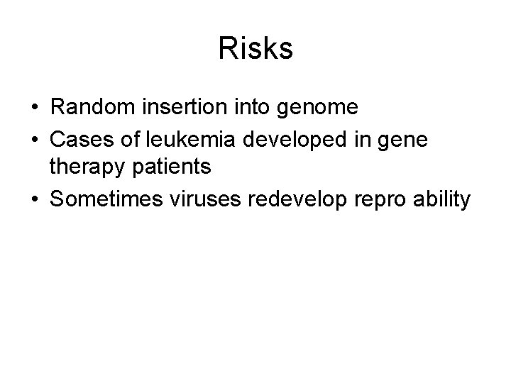 Risks • Random insertion into genome • Cases of leukemia developed in gene therapy