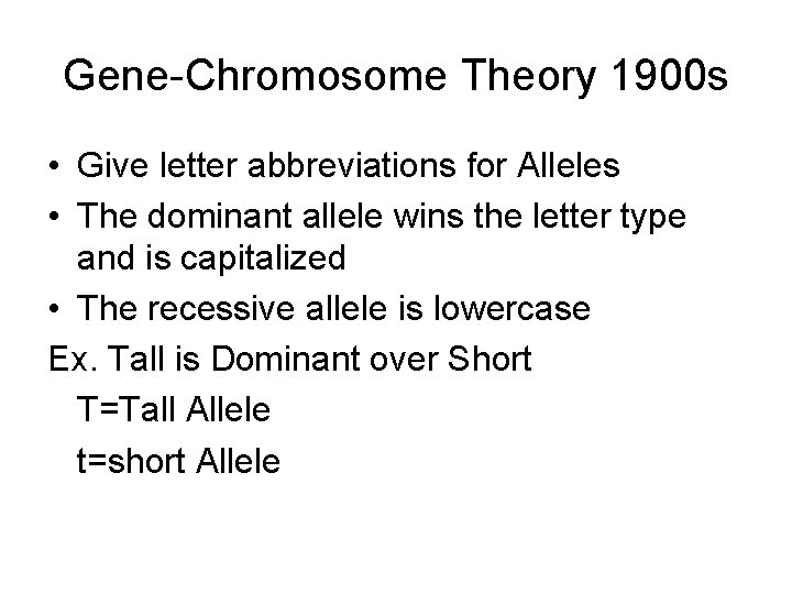 Gene-Chromosome Theory 1900 s • Give letter abbreviations for Alleles • The dominant allele