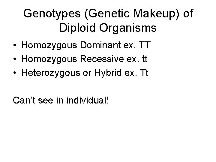 Genotypes (Genetic Makeup) of Diploid Organisms • Homozygous Dominant ex. TT • Homozygous Recessive