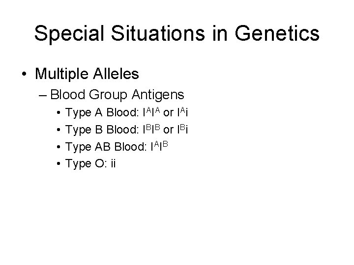 Special Situations in Genetics • Multiple Alleles – Blood Group Antigens • • Type