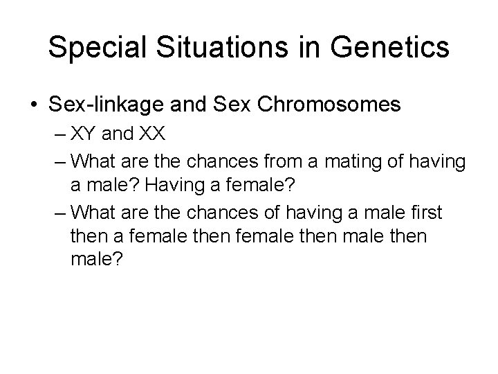 Special Situations in Genetics • Sex-linkage and Sex Chromosomes – XY and XX –