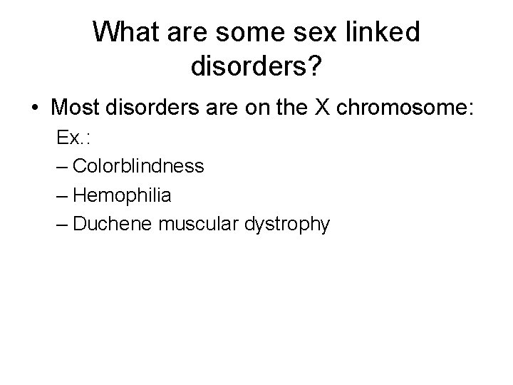 What are some sex linked disorders? • Most disorders are on the X chromosome: