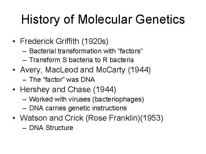 History of Molecular Genetics • Frederick Griffith (1920 s) – Bacterial transformation with “factors”