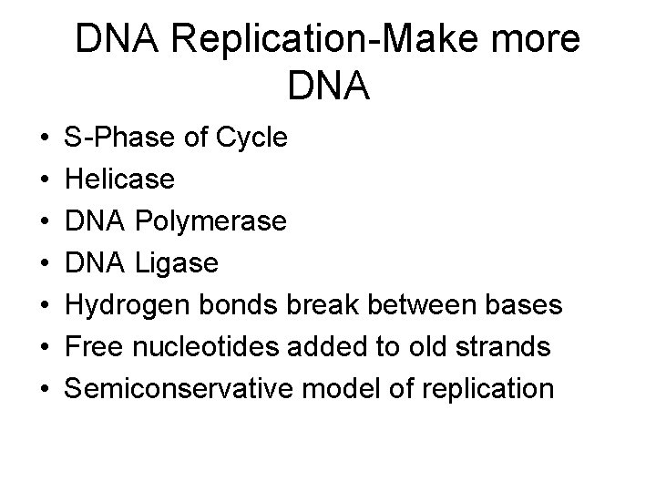 DNA Replication-Make more DNA • • S-Phase of Cycle Helicase DNA Polymerase DNA Ligase