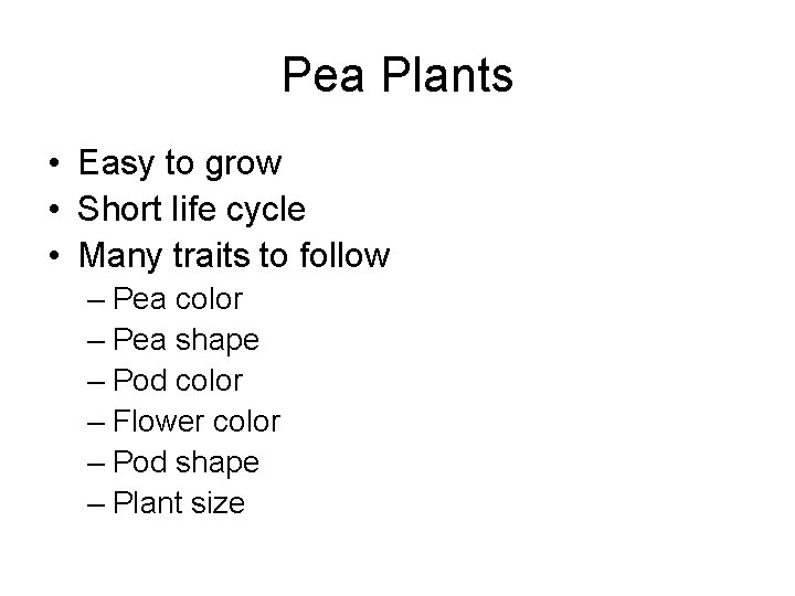 Pea Plants • Easy to grow • Short life cycle • Many traits to